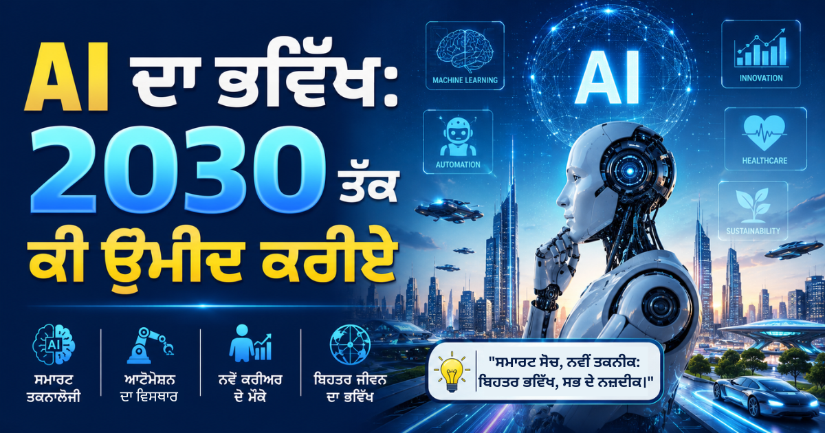 2030 ਤੱਕ Artificial Intelligence ਦਾ ਭਵਿੱਖ ਦਰਸਾਉਂਦੀ ਤਸਵੀਰ ਜਿਸ ਵਿੱਚ AI ਰੋਬੋਟ, ਡਿਜੀਟਲ ਤਕਨਾਲੋਜੀ, ਸਮਾਰਟ ਸ਼ਹਿਰ, ਸਿਹਤ, ਸਿੱਖਿਆ ਅਤੇ ਕਾਰੋਬਾਰ ਵਿੱਚ AI ਦੀ ਵਰਤੋਂ ਦਿਖਾਈ ਗਈ ਹੈ।